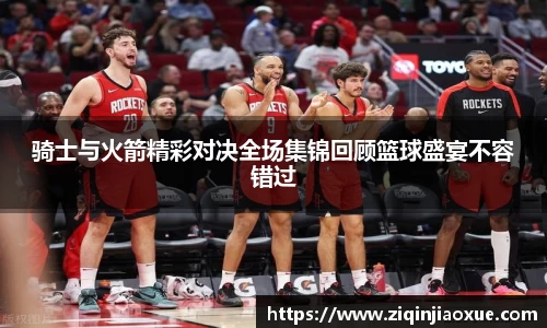 骑士与火箭精彩对决全场集锦回顾篮球盛宴不容错过