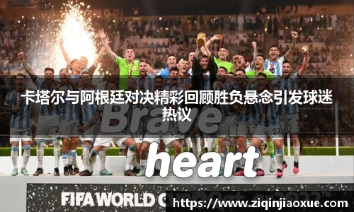 卡塔尔与阿根廷对决精彩回顾胜负悬念引发球迷热议